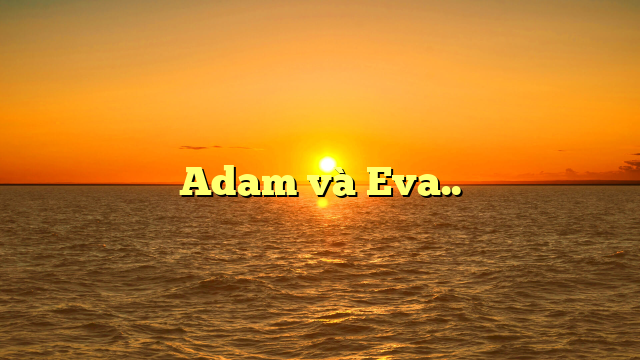  Adam và Eva..
